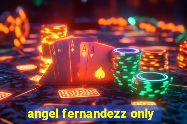 angel fernandezz only